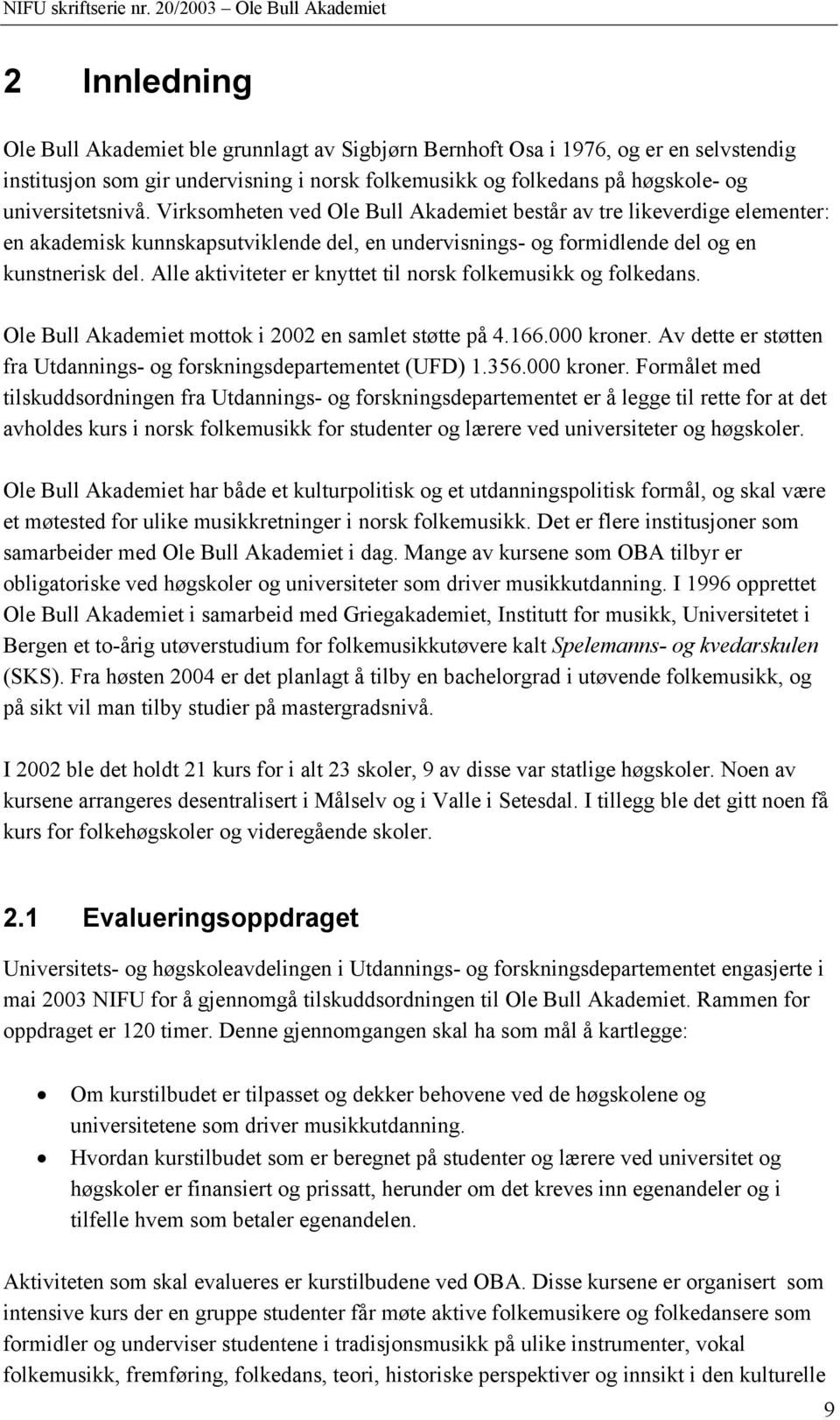 Alle aktiviteter er knyttet til norsk folkemusikk og folkedans. Ole Bull Akademiet mottok i 2002 en samlet støtte på 4.166.000 kroner.