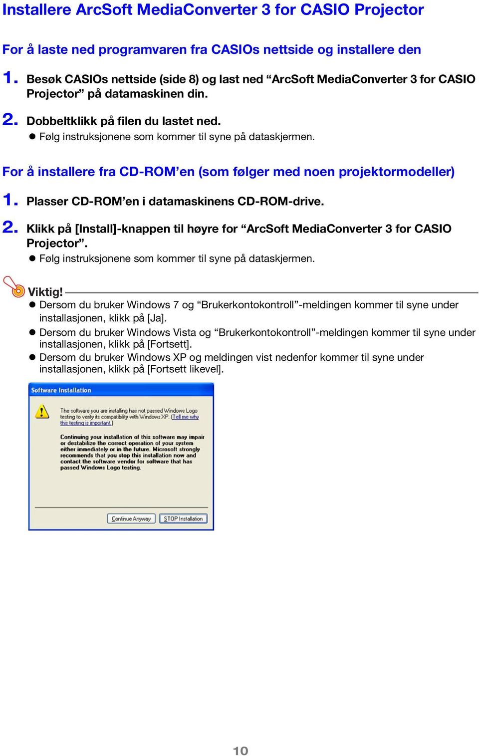 Følg instruksjonene som kommer til syne på dataskjermen. For å installere fra CD-ROM en (som følger med noen projektormodeller) 1. Plasser CD-ROM en i datamaskinens CD-ROM-drive. 2.