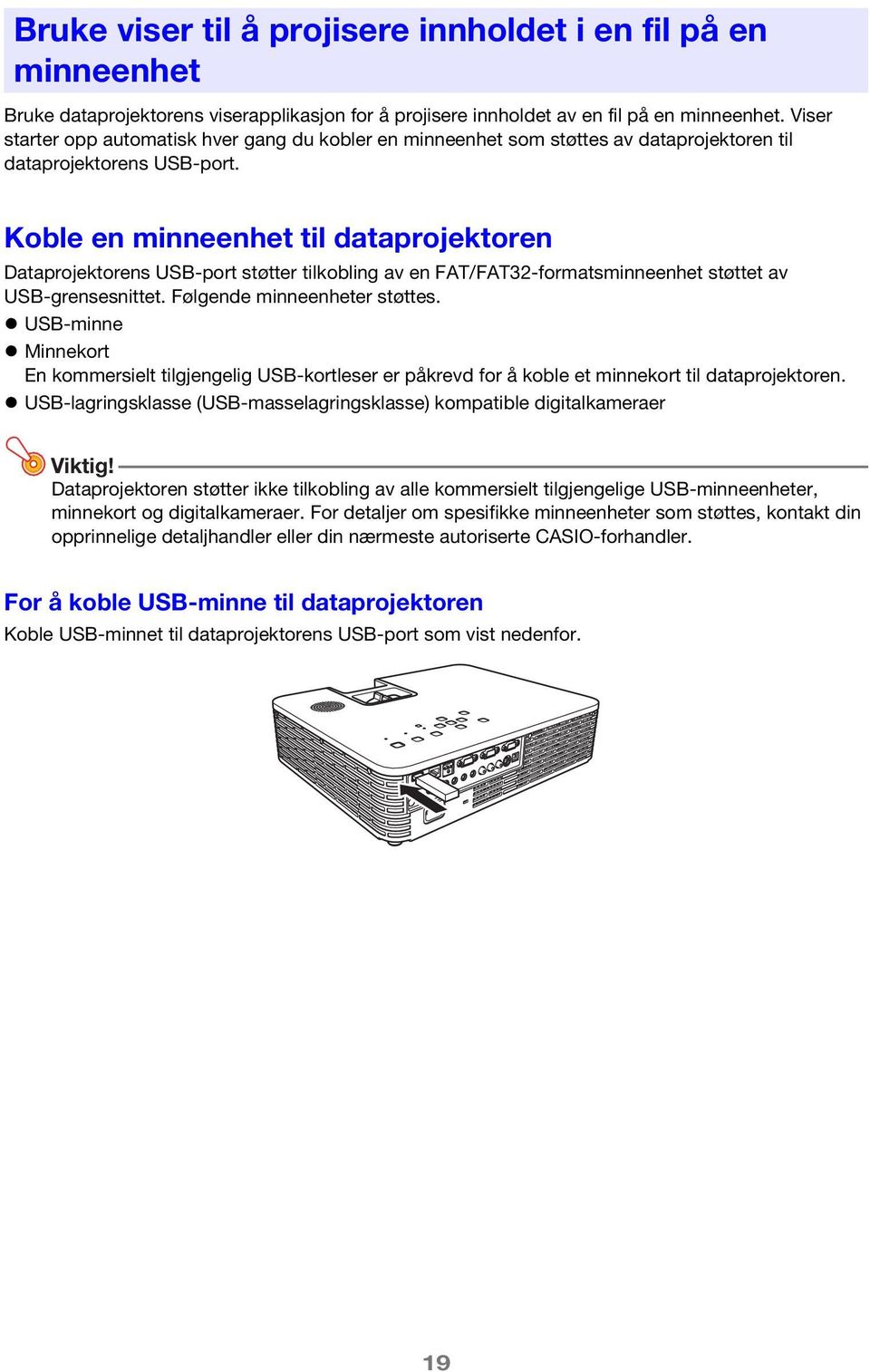 Koble en minneenhet til dataprojektoren Dataprojektorens USB-port støtter tilkobling av en FAT/FAT32-formatsminneenhet støttet av USB-grensesnittet. Følgende minneenheter støttes.