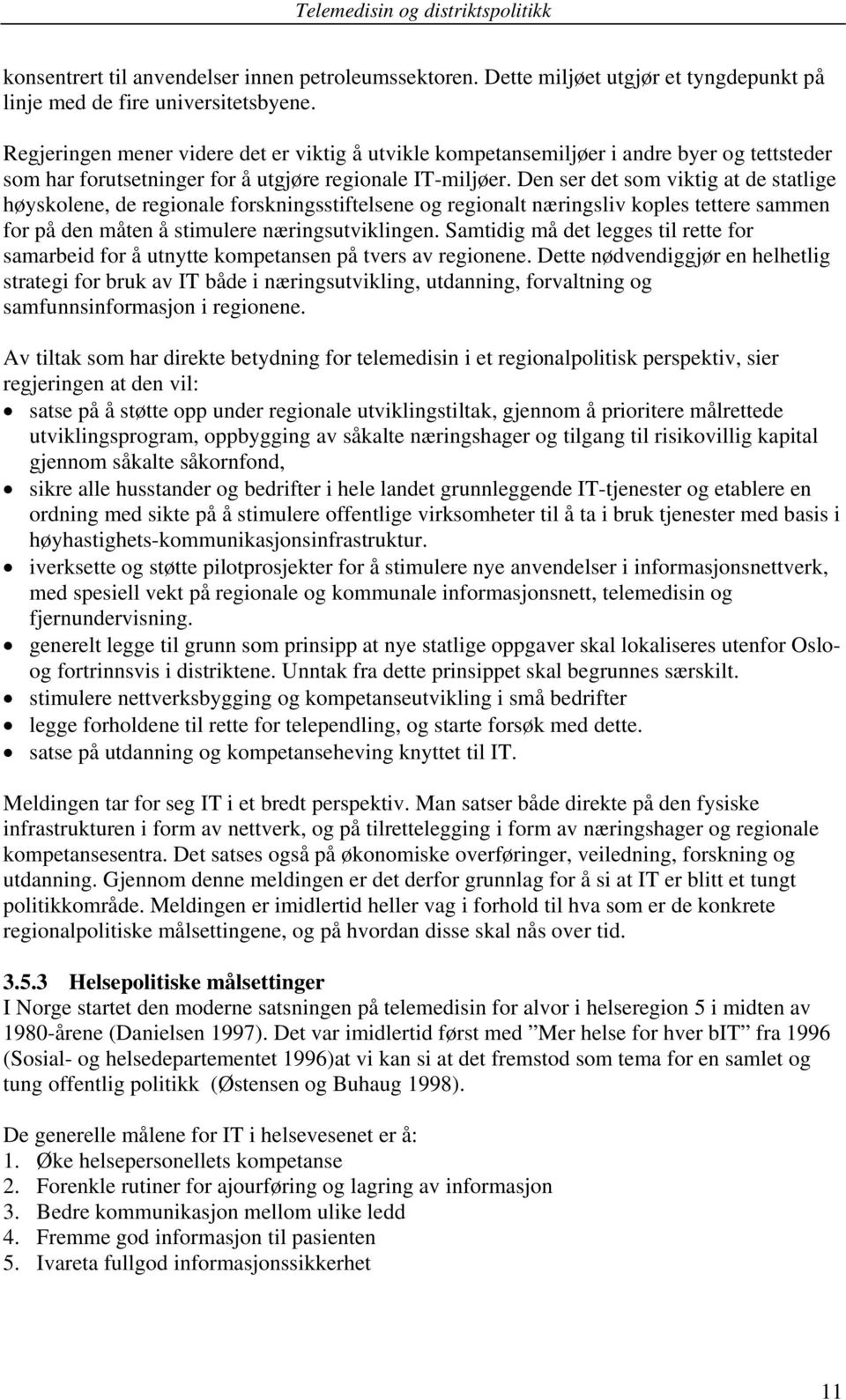 Den ser det som viktig at de statlige høyskolene, de regionale forskningsstiftelsene og regionalt næringsliv koples tettere sammen for på den måten å stimulere næringsutviklingen.