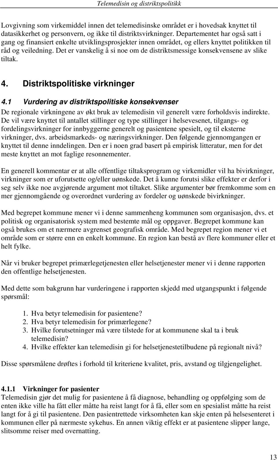 Det er vanskelig å si noe om de distriktsmessige konsekvensene av slike tiltak. 4. Distriktspolitiske virkninger 4.