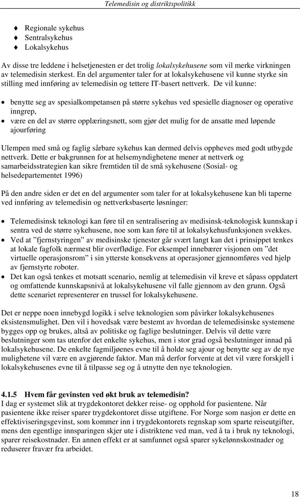 De vil kunne: benytte seg av spesialkompetansen på større sykehus ved spesielle diagnoser og operative inngrep, være en del av større opplæringsnett, som gjør det mulig for de ansatte med løpende