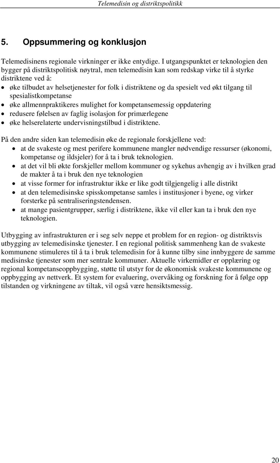 da spesielt ved økt tilgang til spesialistkompetanse øke allmennpraktikeres mulighet for kompetansemessig oppdatering redusere følelsen av faglig isolasjon for primærlegene øke helserelaterte