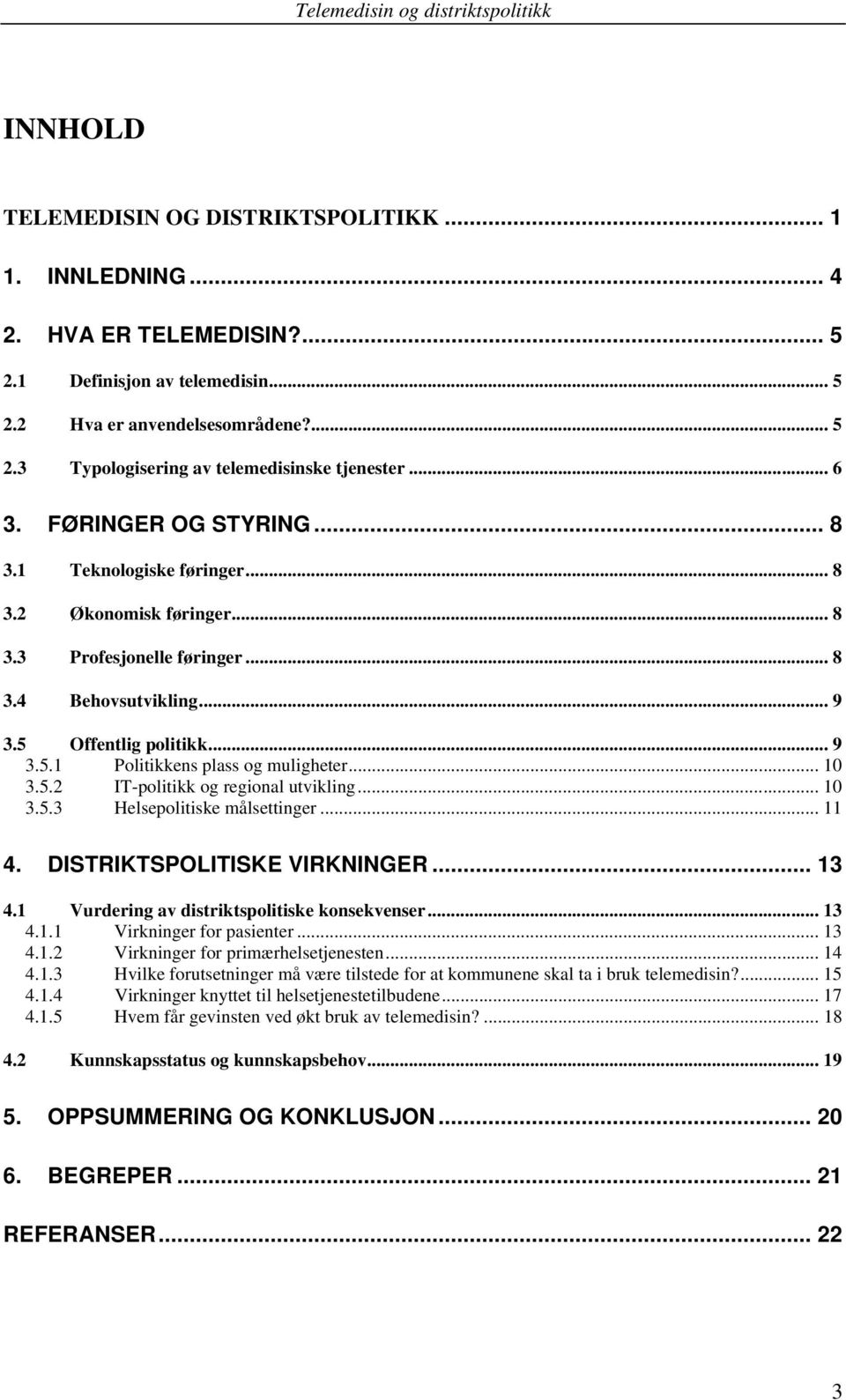 .. 10 3.5.2 IT-politikk og regional utvikling... 10 3.5.3 Helsepolitiske målsettinger... 11 4. DISTRIKTSPOLITISKE VIRKNINGER... 13 4.1 Vurdering av distriktspolitiske konsekvenser... 13 4.1.1 Virkninger for pasienter.