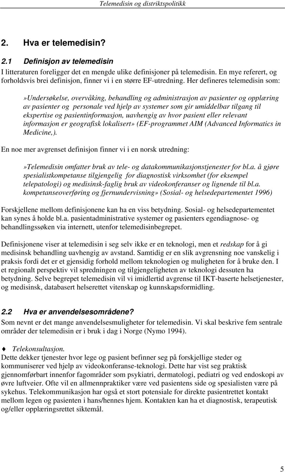 Her defineres telemedisin som:»undersøkelse, overvåking, behandling og administrasjon av pasienter og opplæring av pasienter og personale ved hjelp av systemer som gir umiddelbar tilgang til