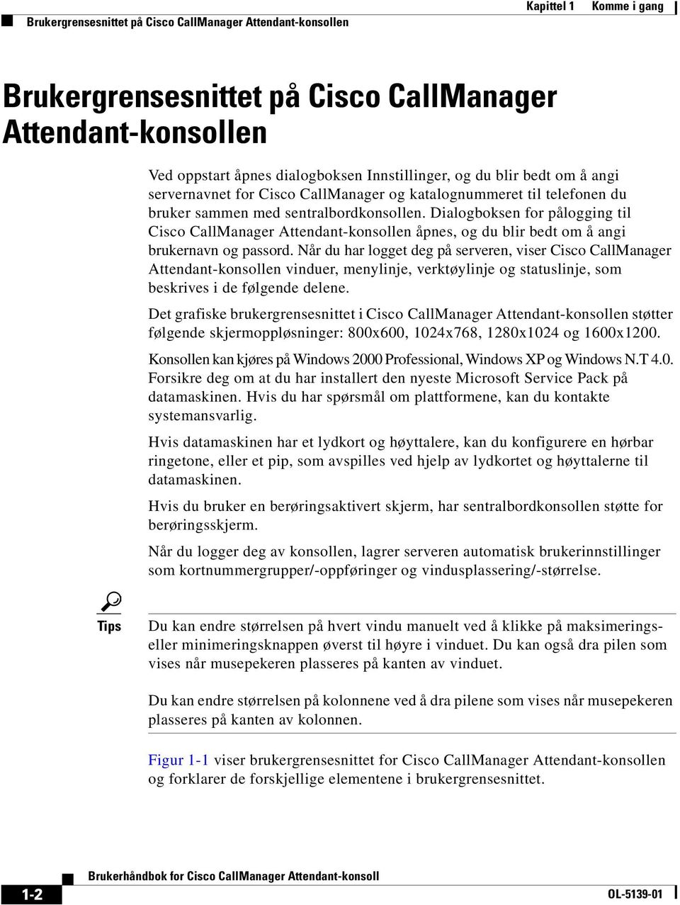 Dialogboksen for pålogging til Cisco CallManager Attendant-konsollen åpnes, og du blir bedt om å angi brukernavn og passord.