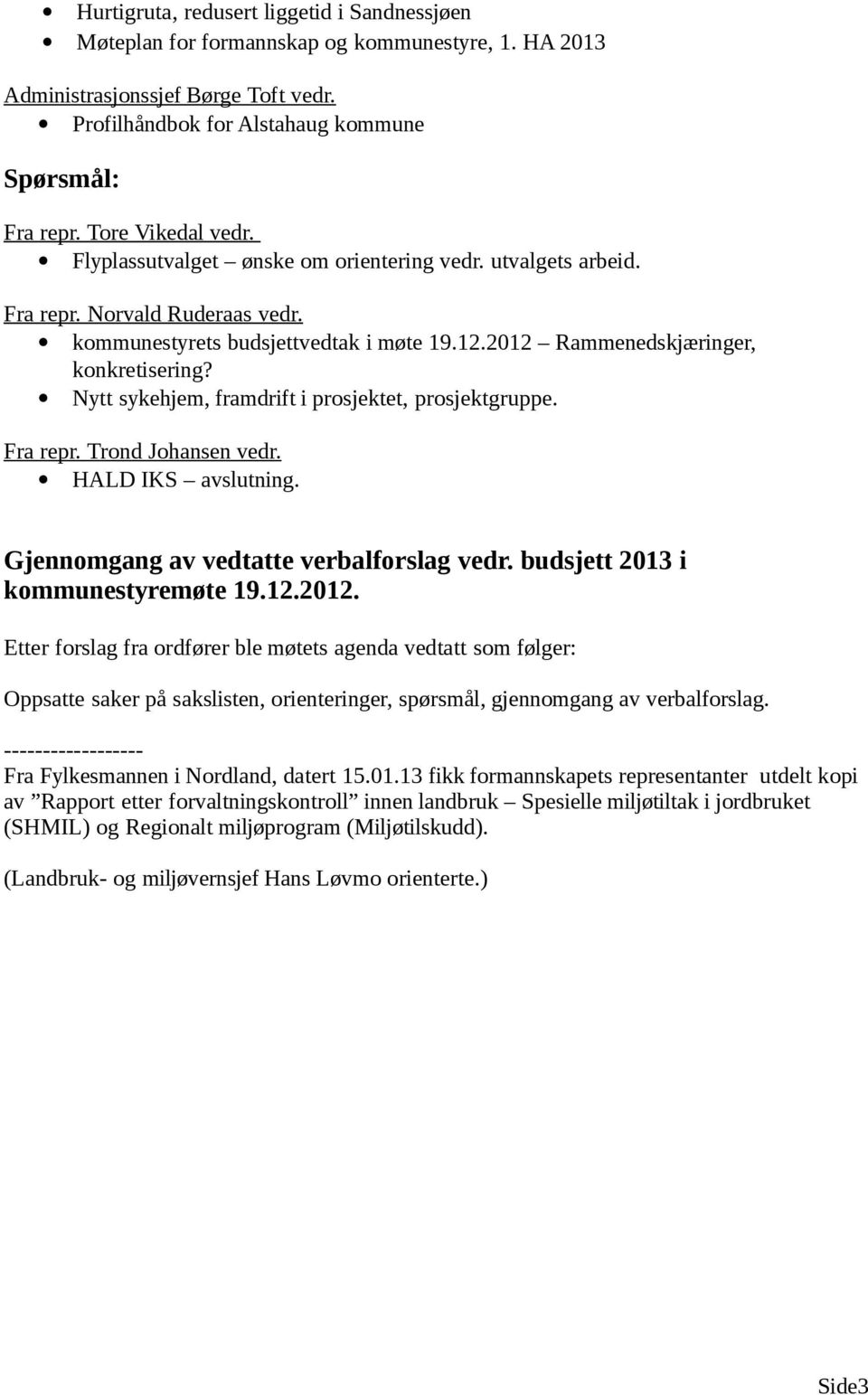 Nytt sykehjem, framdrift i prosjektet, prosjektgruppe. Fra repr. Trond Johansen vedr. HALD IKS avslutning. Gjennomgang av vedtatte verbalforslag vedr. budsjett 2013 i kommunestyremøte 19.12.2012.