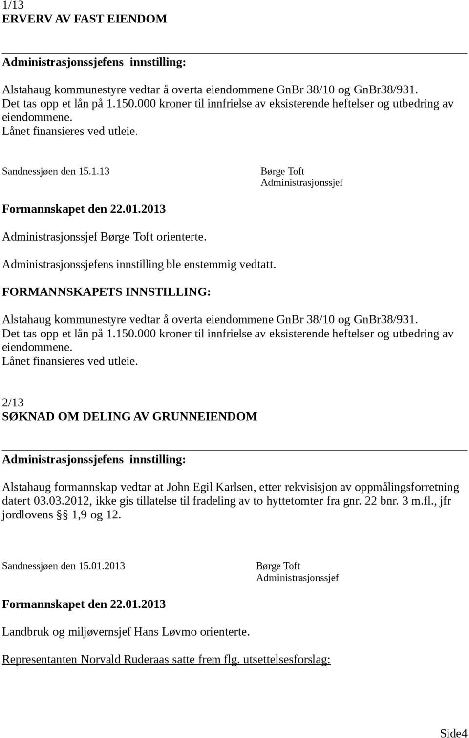 FORMANNSKAPETS INNSTILLING: Alstahaug kommunestyre vedtar å overta eiendommene GnBr 38/10 og GnBr38/931. Det tas opp et lån på 1.150.