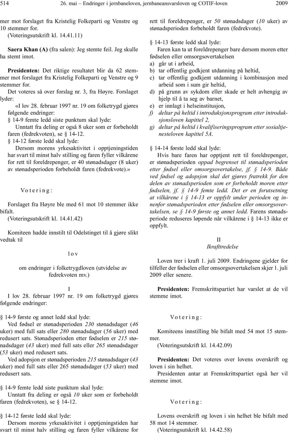 Det voteres så over forslag nr. 3, fra Høyre. Forslaget lyder: «I lov 28. februar 1997 nr.