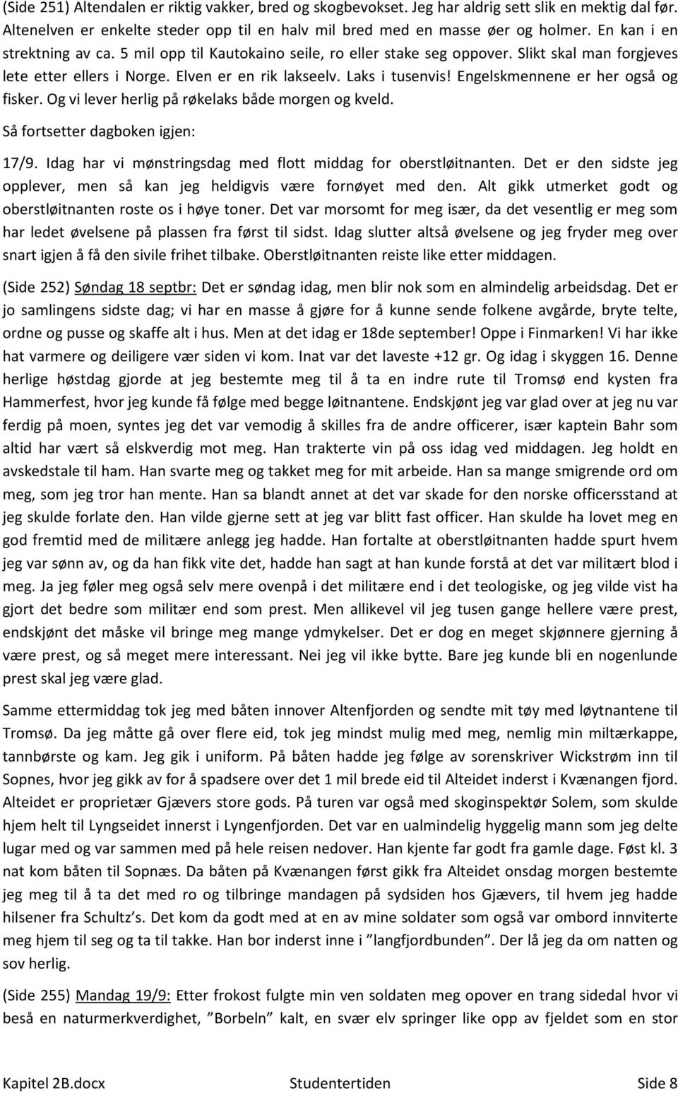 Engelskmennene er her også og fisker. Og vi lever herlig på røkelaks både morgen og kveld. Så fortsetter dagboken igjen: 17/9. Idag har vi mønstringsdag med flott middag for oberstløitnanten.