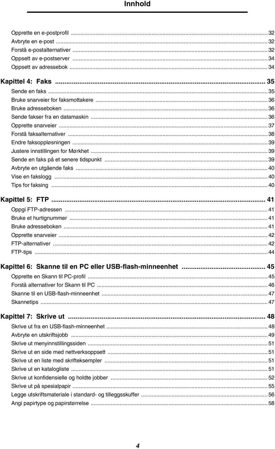 .. 39 Justere innstillingen for Mørkhet... 39 Sende en faks på et senere tidspunkt... 39 Avbryte en utgående faks... 40 Vise en fakslogg... 40 Tips for faksing... 40 Kapittel 5: FTP.