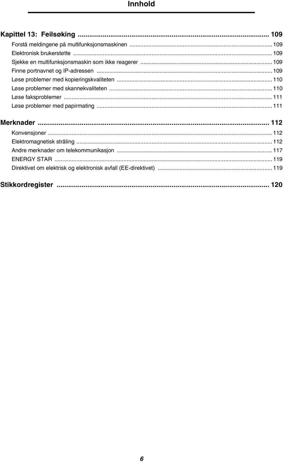 .. 110 Løse problemer med skannekvaliteten... 110 Løse faksproblemer... 111 Løse problemer med papirmating... 111 Merknader... 112 Konvensjoner.