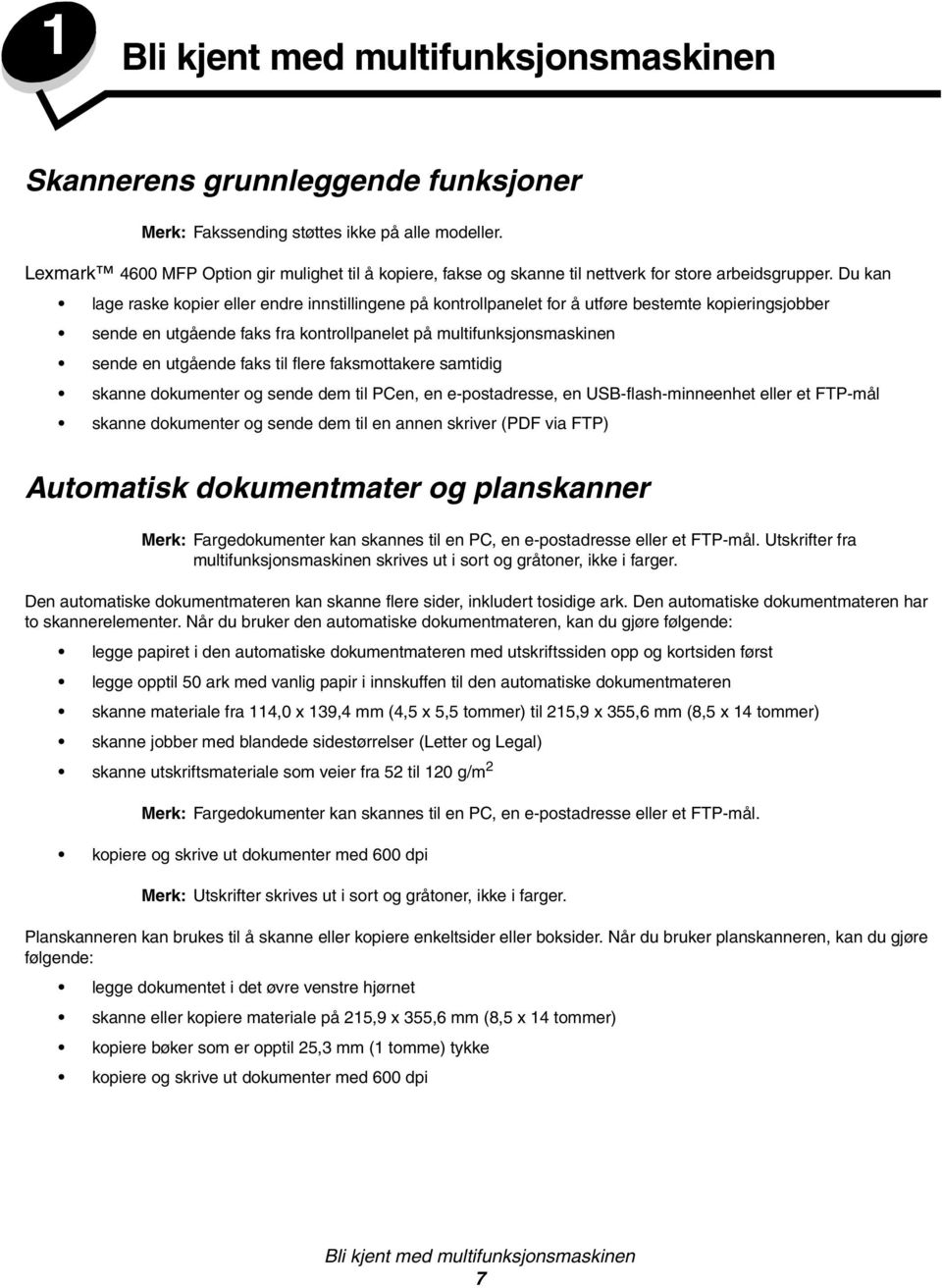 Du kan lage raske kopier eller endre innstillingene på kontrollpanelet for å utføre bestemte kopieringsjobber sende en utgående faks fra kontrollpanelet på multifunksjonsmaskinen sende en utgående