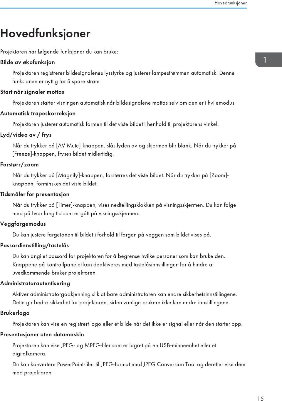 Automatisk trapeskorreksjon Projektoren justerer automatisk formen til det viste bildet i henhold til projektorens vinkel.