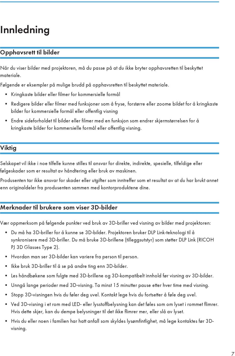 Kringkaste bilder eller filmer for kommersielle formål Redigere bilder eller filmer med funksjoner som å fryse, forstørre eller zoome bildet for å kringkaste bilder for kommersielle formål eller