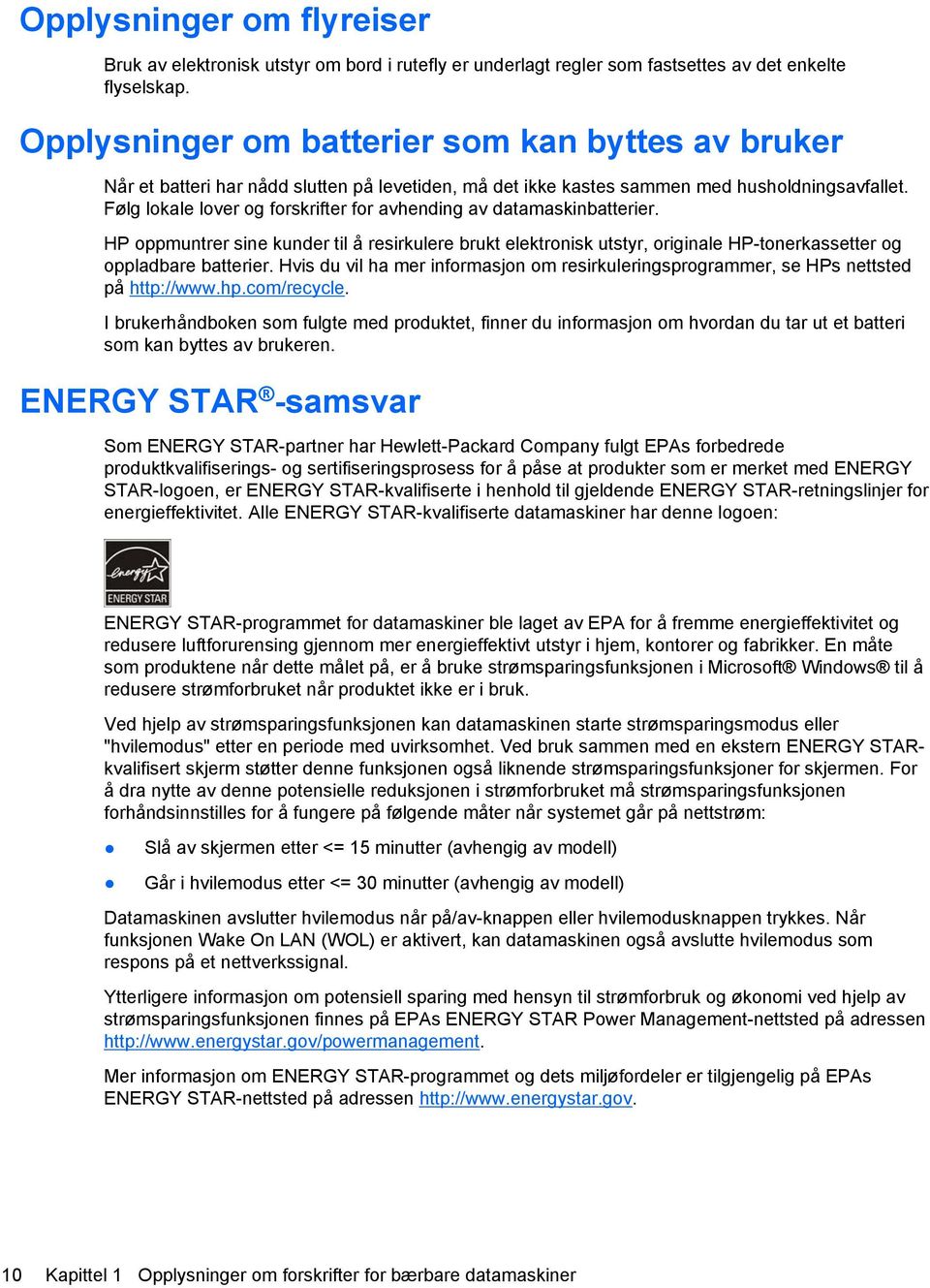 Følg lokale lover og forskrifter for avhending av datamaskinbatterier. HP oppmuntrer sine kunder til å resirkulere brukt elektronisk utstyr, originale HP-tonerkassetter og oppladbare batterier.