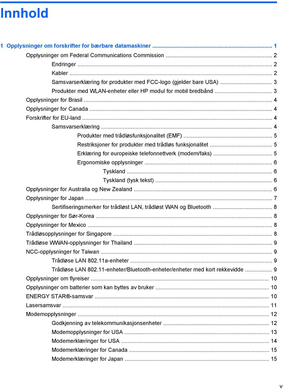 .. 4 Forskrifter for EU-land... 4 Samsvarserklæring... 4 Produkter med trådløsfunksjonalitet (EMF)... 5 Restriksjoner for produkter med trådløs funksjonalitet.