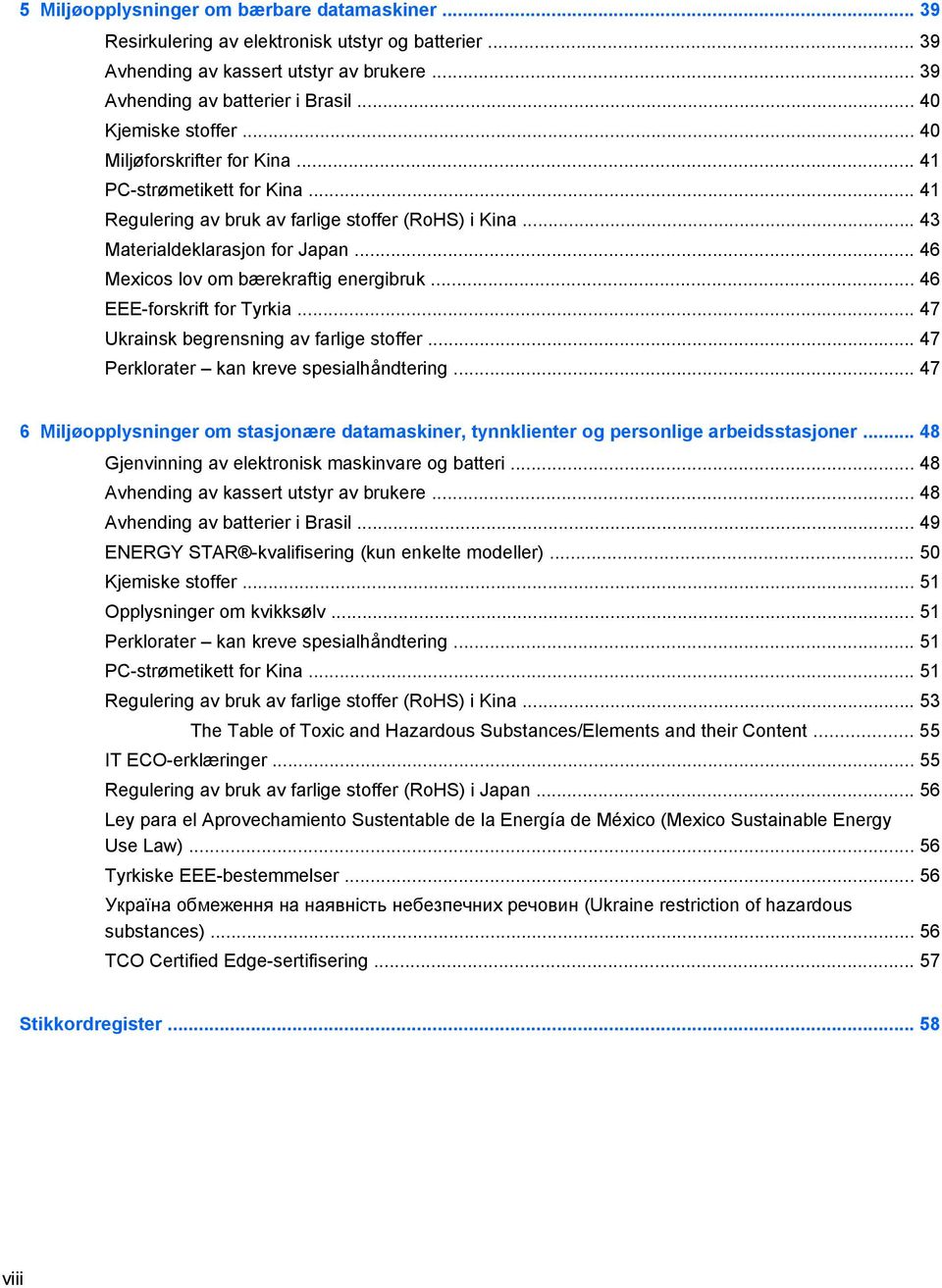 .. 46 Mexicos lov om bærekraftig energibruk... 46 EEE-forskrift for Tyrkia... 47 Ukrainsk begrensning av farlige stoffer... 47 Perklorater kan kreve spesialhåndtering.