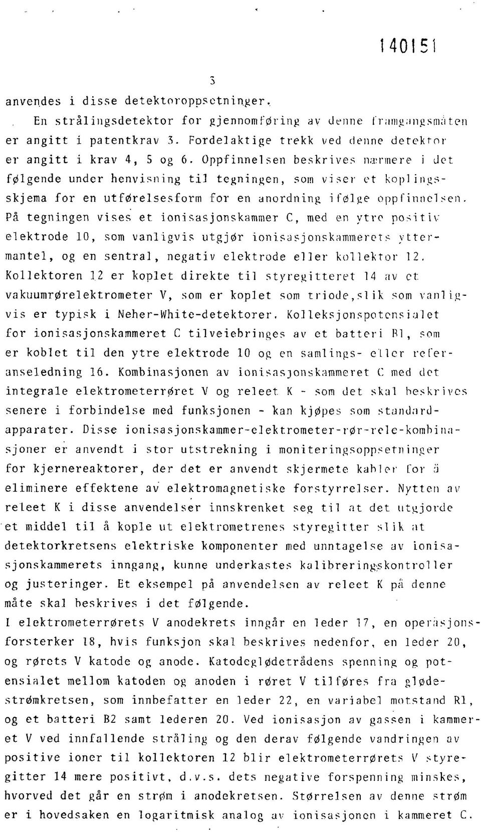 På tegningen vises et ionisasjonskammer C, med en ytro positiv elektrode 10, som vanligvis utgjør ionisasjonskammerets yttermantel, og en sentral, negativ elektrode eller kollekter 12.