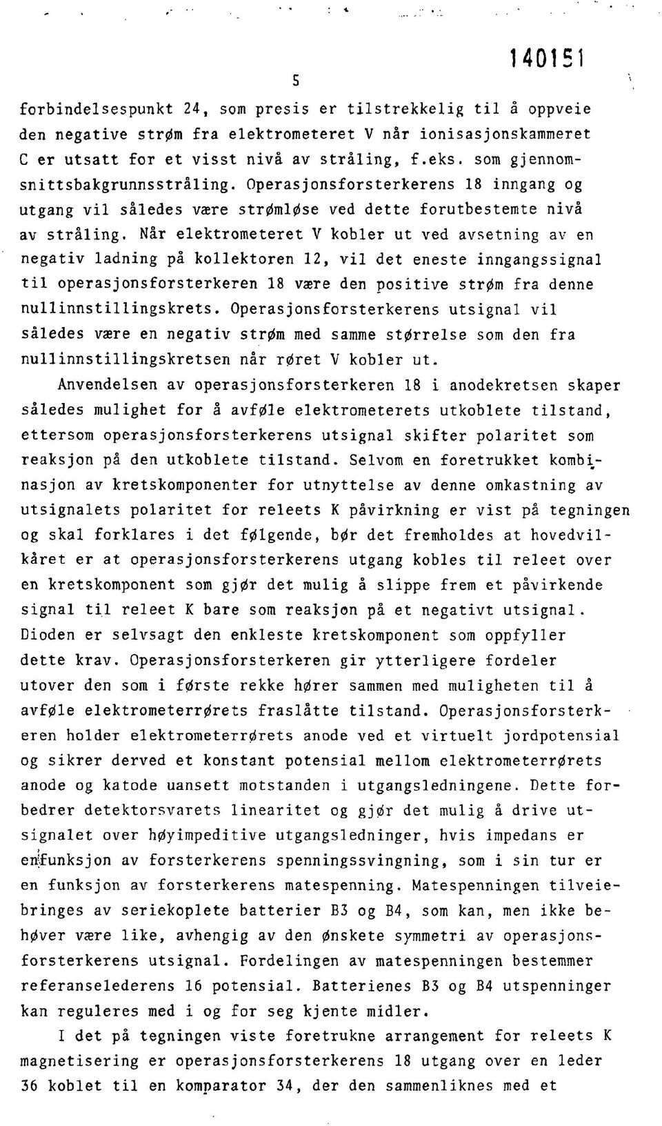 Når elektrometeret V kobler ut ved avsetning av en negativ ladning på kollektoren 12, vil det eneste inngangssignal til operasjonsforsterkeren 18 være den positive strøm fra denne