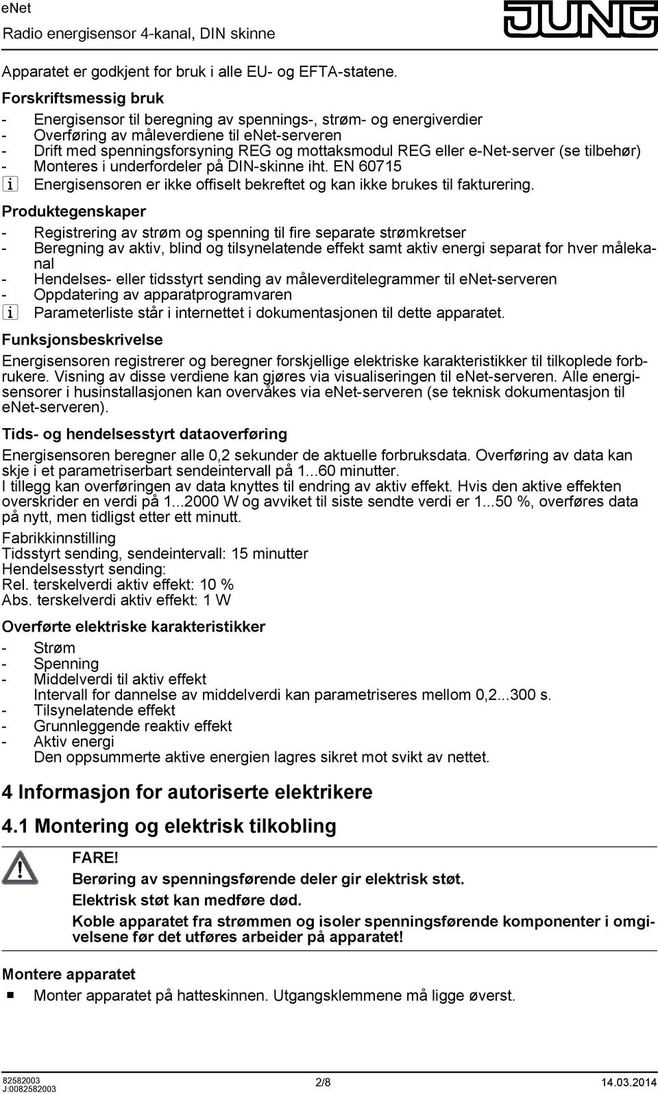 e-net-server (se tilbehør) - Monteres i underfordeler på DIN-skinne iht. EN 60715 i Energisensoren er ikke offiselt bekreftet og kan ikke brukes til fakturering.