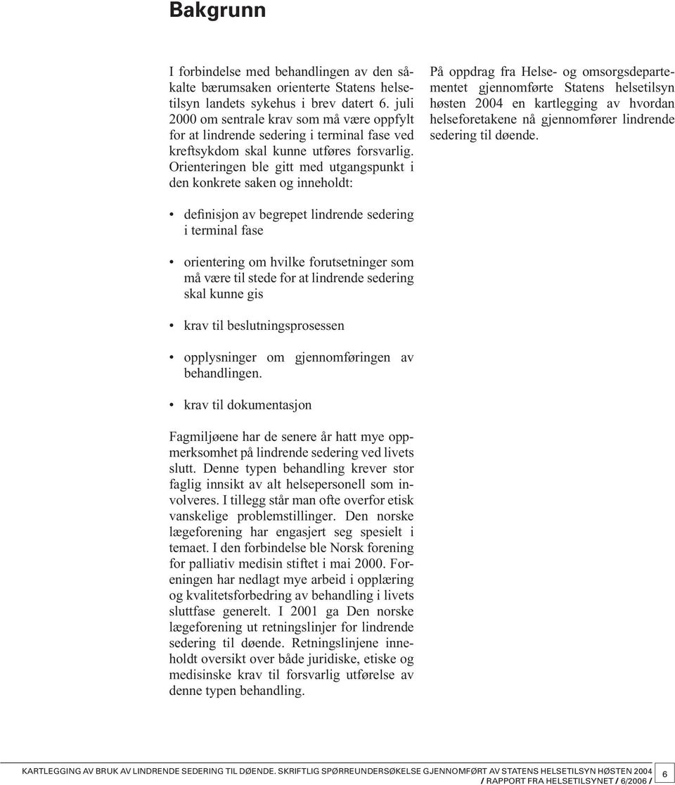 Orienteringen ble gitt med utgangspunkt i den konkrete saken og inneholdt: På oppdrag fra Helse- og omsorgsdepartementet gjennomførte Statens helsetilsyn høsten 2004 en kartlegging av hvordan