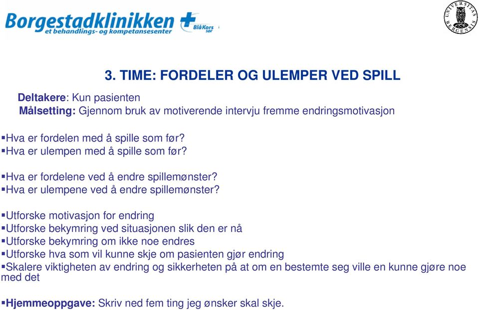 Utforske motivasjon for endring Utforske bekymring ved situasjonen slik den er nå Utforske bekymring om ikke noe endres Utforske hva som vil kunne skje om