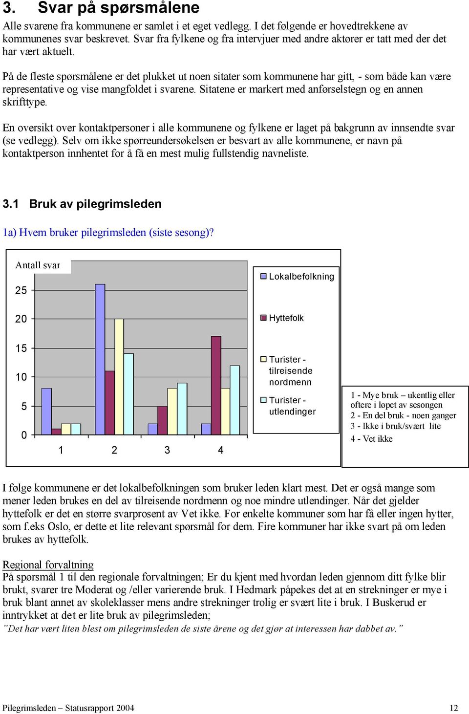 På de fleste spørsmålene er det plukket ut noen sitater som kommunene har gitt, - som både kan være representative og vise mangfoldet i svarene.