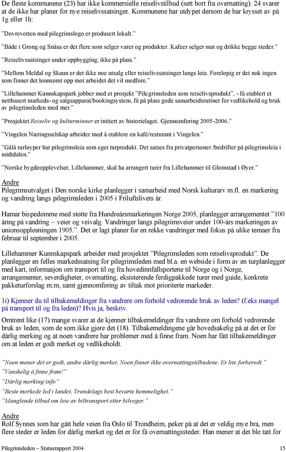 Kafeer selger mat og drikke begge steder. Reiselivssatsinger under oppbygging, ikke på plass. Mellom Meldal og Skaun er det ikke noe utsalg eller reiselivssatsinger langs leia.