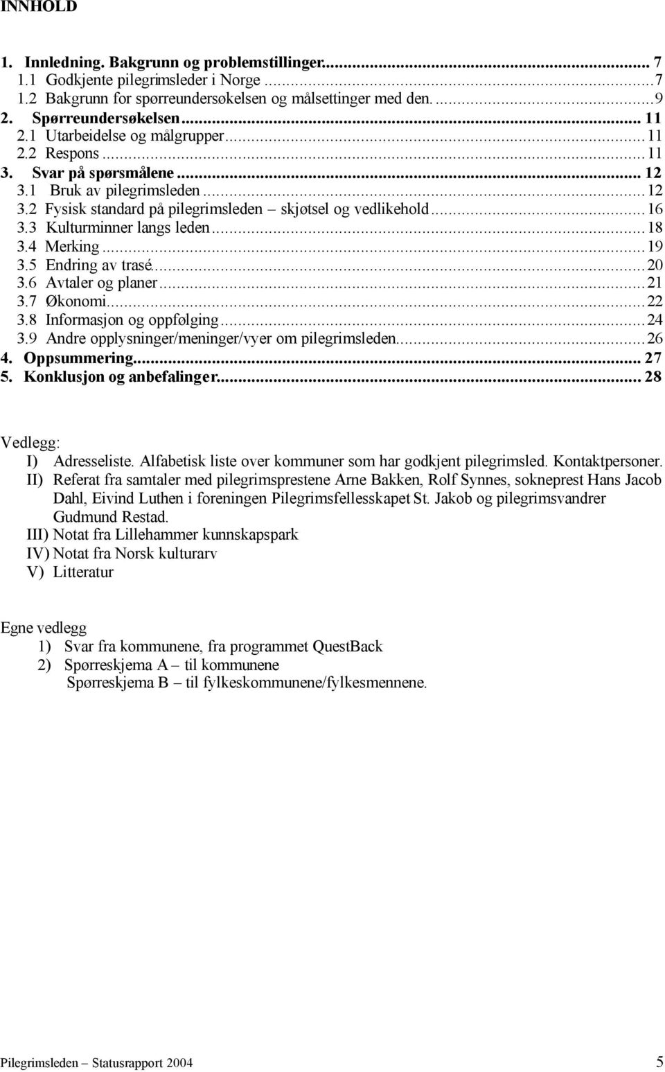 3 Kulturminner langs leden...18 3.4 Merking...19 3.5 Endring av trasé...20 3.6 Avtaler og planer...21 3.7 Økonomi...22 3.8 Informasjon og oppfølging...24 3.