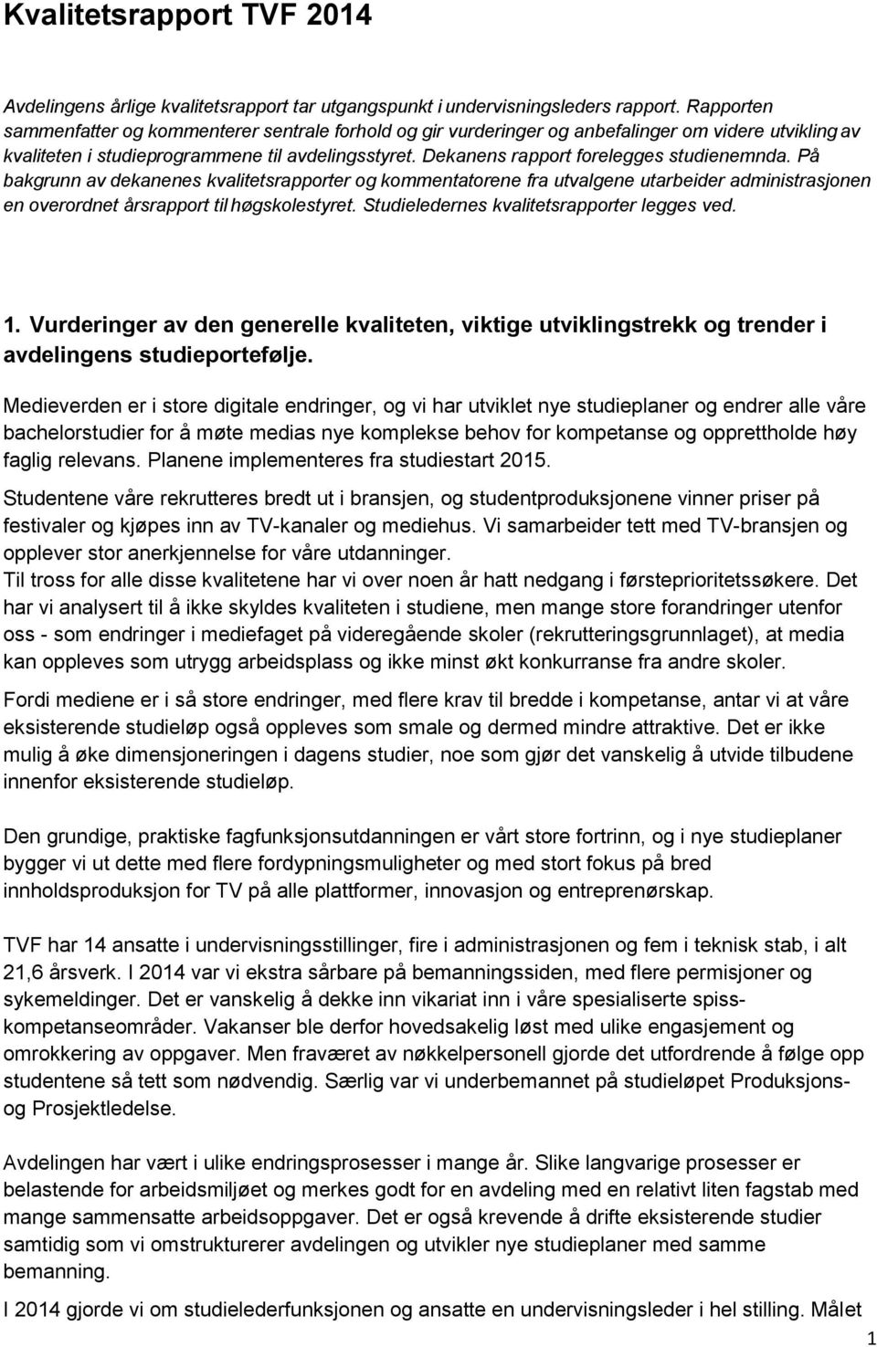 Dekanens rapport forelegges studienemnda. På bakgrunn av dekanenes kvalitetsrapporter og kommentatorene fra utvalgene utarbeider administrasjonen en overordnet årsrapport til høgskolestyret.