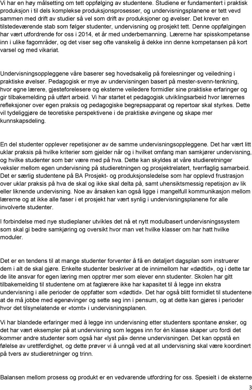 Det krever en tilstedeværende stab som følger studenter, undervisning og prosjekt tett. Denne oppfølgingen har vært utfordrende for oss i 2014, et år med underbemanning.