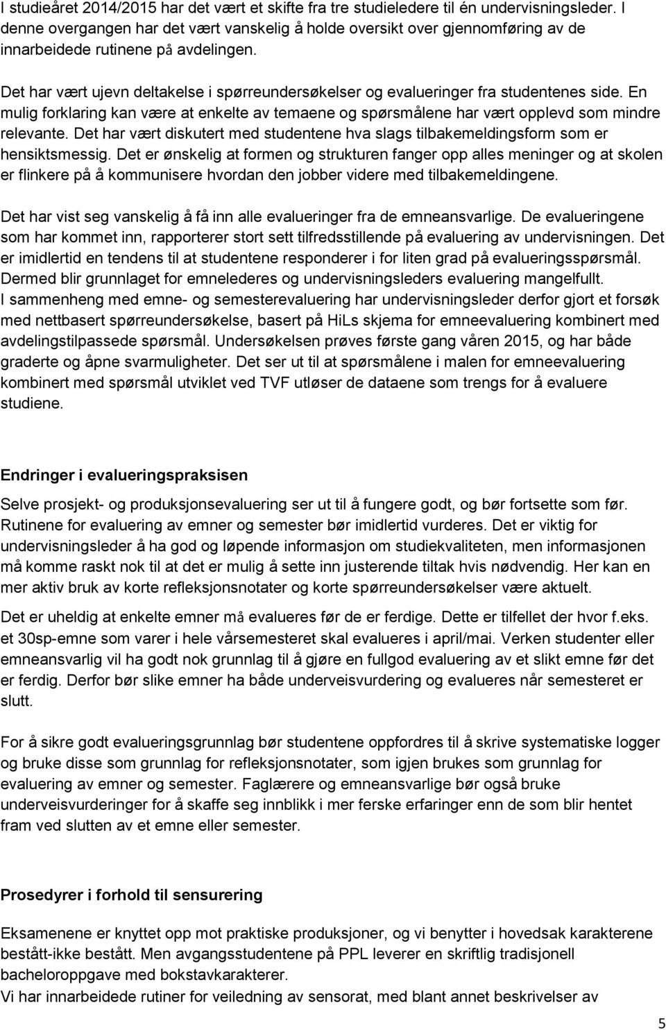 Det har vært ujevn deltakelse i spørreundersøkelser og evalueringer fra studentenes side. En mulig forklaring kan være at enkelte av temaene og spørsmålene har vært opplevd som mindre relevante.