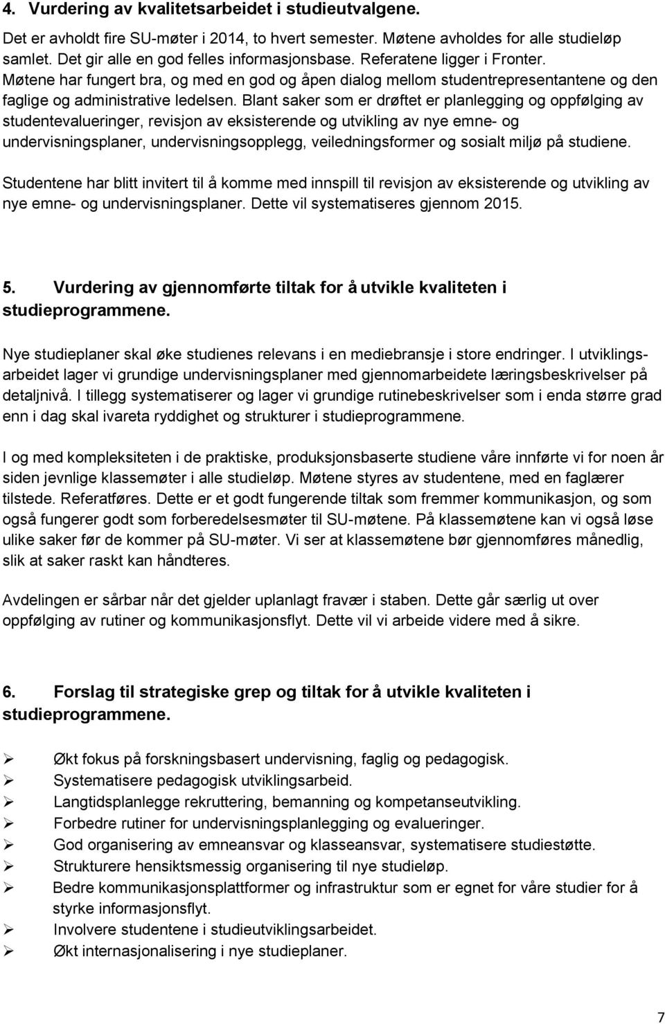 Blant saker som er drøftet er planlegging og oppfølging av studentevalueringer, revisjon av eksisterende og utvikling av nye emne- og undervisningsplaner, undervisningsopplegg, veiledningsformer og