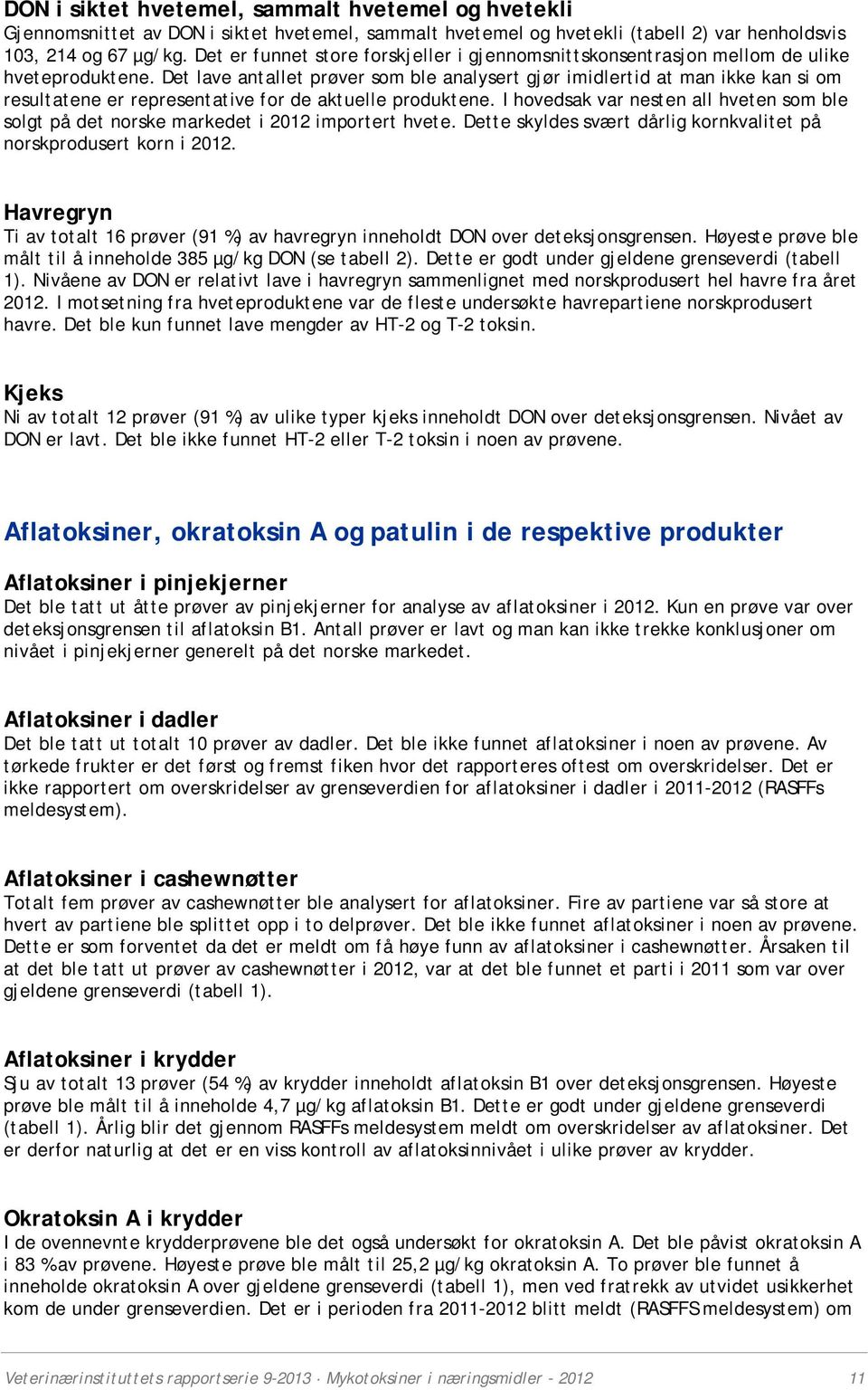 Det lave antallet prøver som ble analysert gjør imidlertid at man ikke kan si om resultatene er representative for de aktuelle produktene.