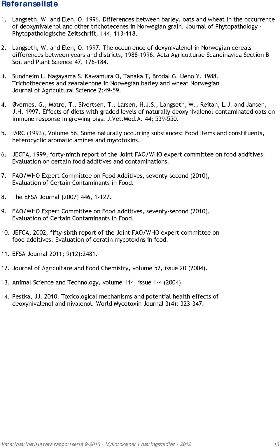 The occurrence of dexynivalenol in Norwegian cereals differences between years and districts, 1988-1996. Acta Agriculturae Scandinavica Section B Soil and Plant Science 47, 176-184. 3.