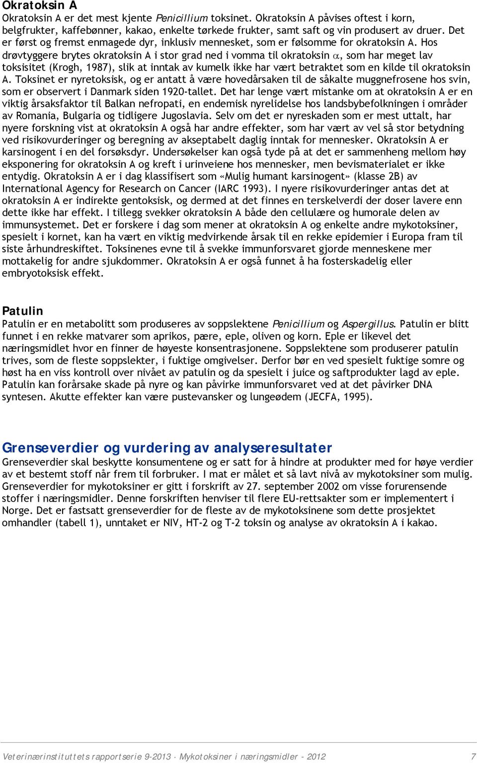 Hos drøvtyggere brytes okratoksin A i stor grad ned i vomma til okratoksin, som har meget lav toksisitet (Krogh, 1987), slik at inntak av kumelk ikke har vært betraktet som en kilde til okratoksin A.