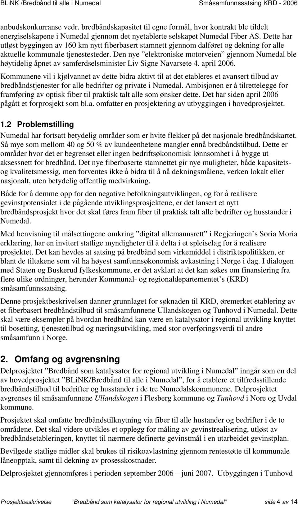 Den nye elektroniske motorveien gjennom Numedal ble høytidelig åpnet av samferdselsminister Liv Signe Navarsete 4. april 2006.