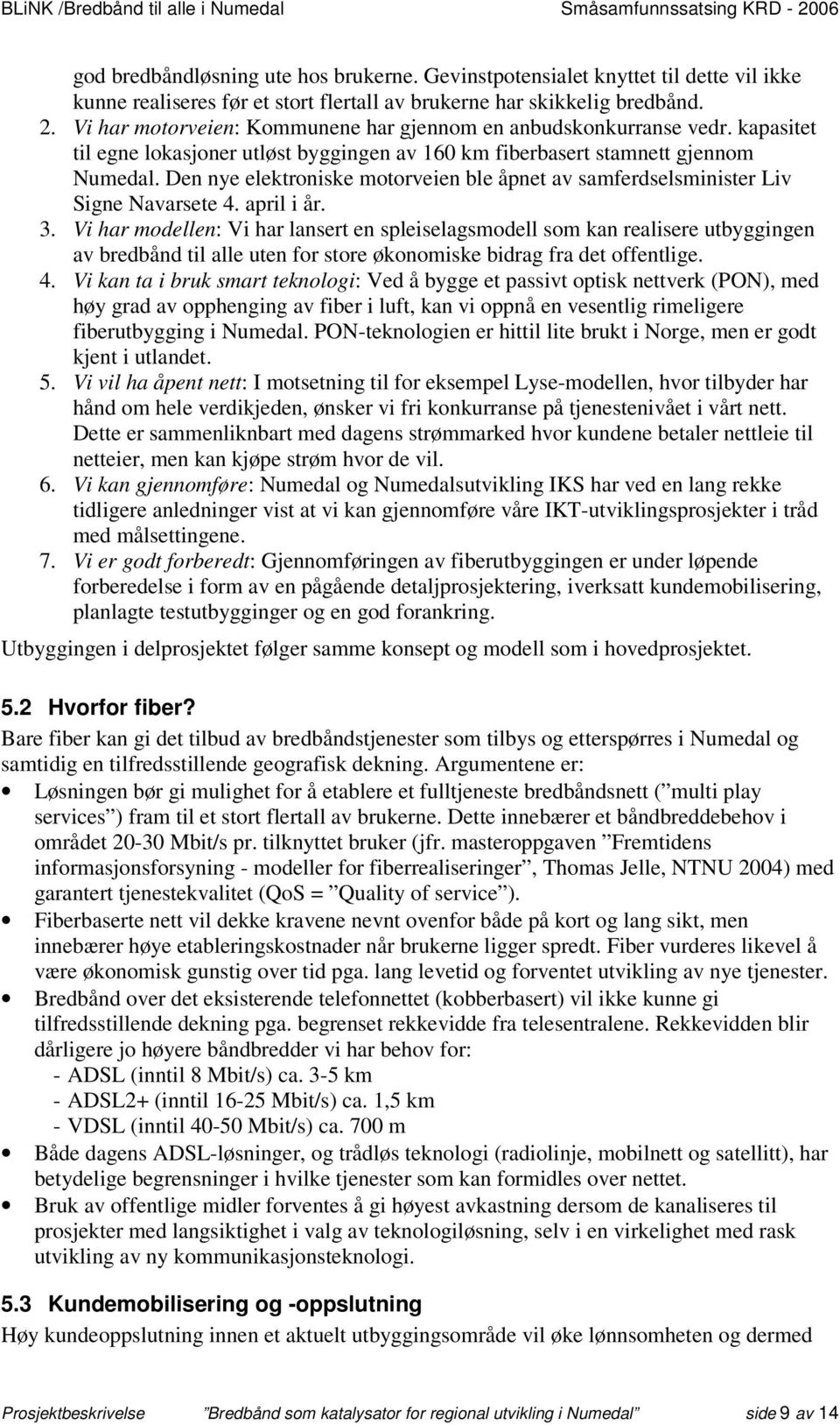 Den nye elektroniske motorveien ble åpnet av samferdselsminister Liv Signe Navarsete 4. april i år. 3.