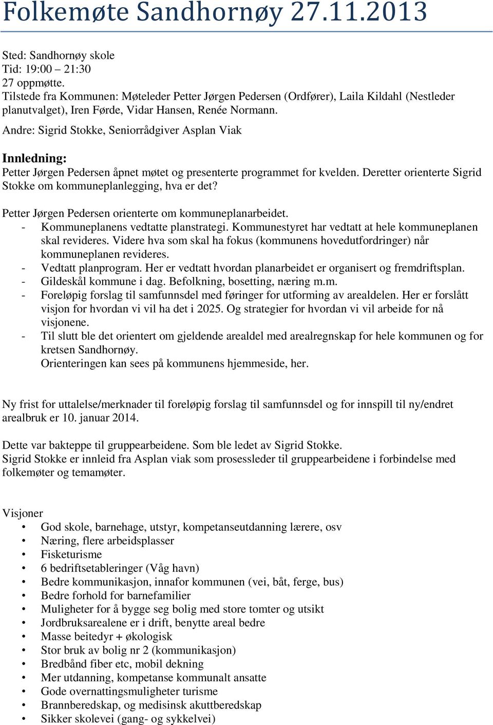 Andre: Sigrid Stokke, Seniorrådgiver Asplan Viak Innledning: Petter Jørgen Pedersen åpnet møtet og presenterte programmet for kvelden.