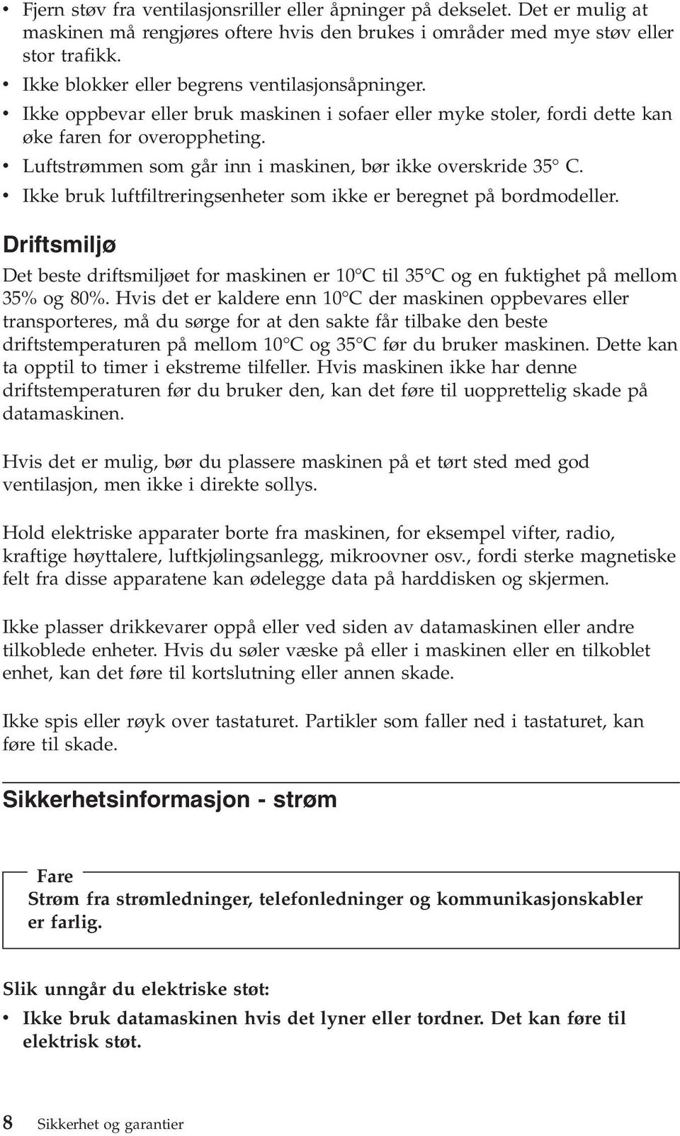 v Luftstrømmen som går inn i maskinen, bør ikke overskride 35 C. v Ikke bruk luftfiltreringsenheter som ikke er beregnet på bordmodeller.