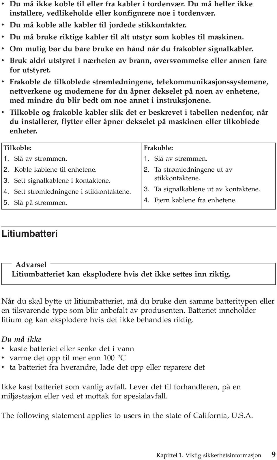 v Bruk aldri utstyret i nærheten av brann, oversvømmelse eller annen fare for utstyret.