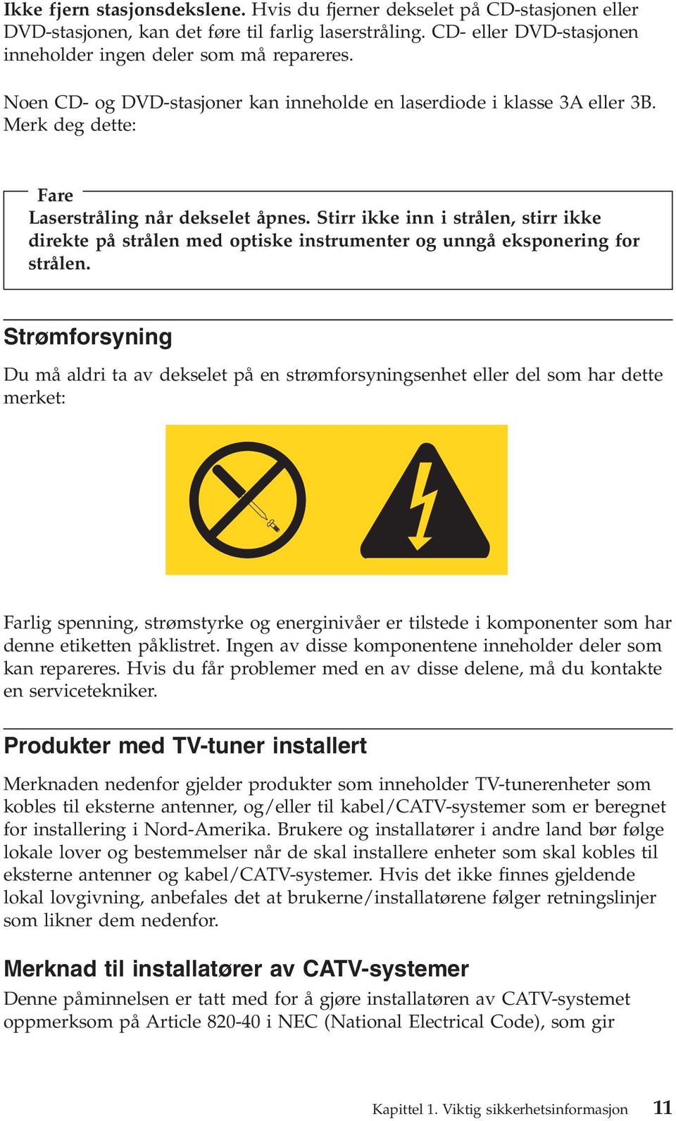 Stirr ikke inn i strålen, stirr ikke direkte på strålen med optiske instrumenter og unngå eksponering for strålen.