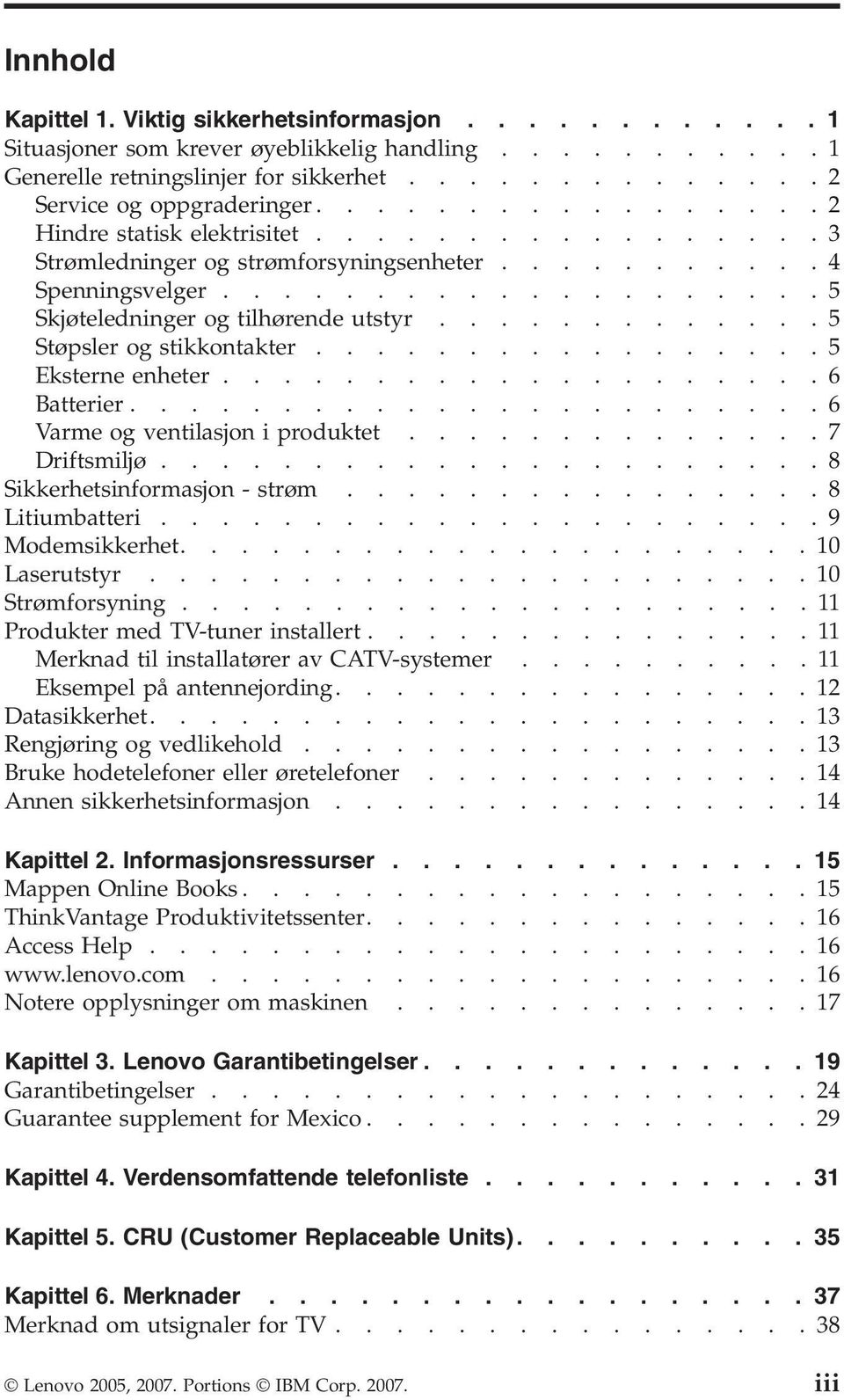 ............5 Støpsler og stikkontakter.................5 Eksterne enheter....................6 Batterier.......................6 Varme og ventilasjon i produktet..............7 Driftsmiljø.