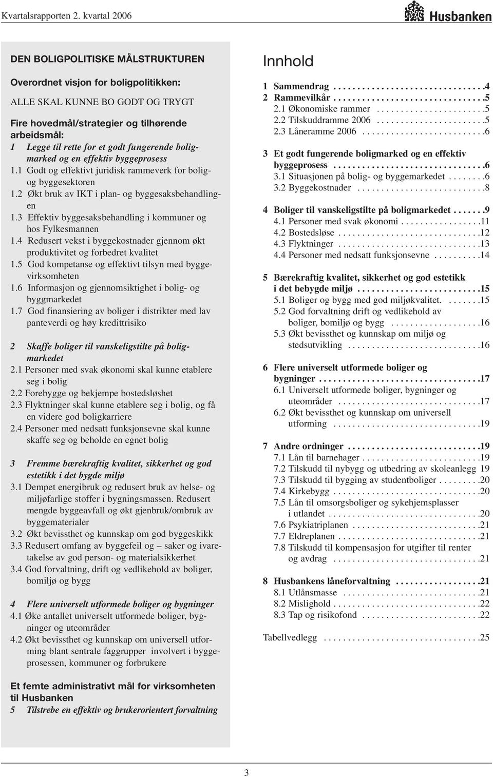 3 Effektiv byggesaksbehandling i kommuner og hos Fylkesmannen 1.4 Redusert vekst i byggekostnader gjennom økt produktivitet og forbedret kvalitet 1.