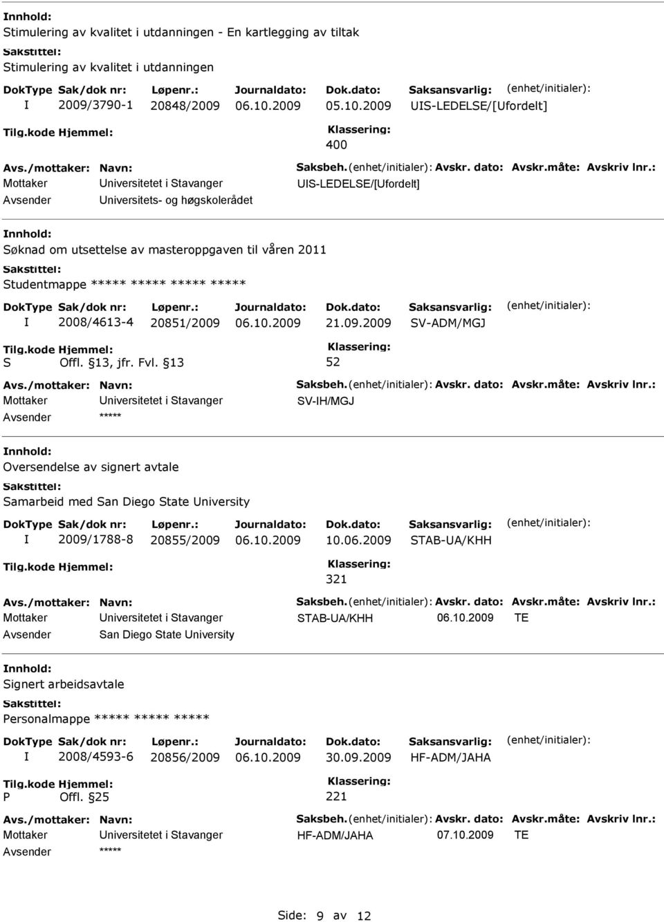 ***** 2008/4613-4 20851/2009 21.09.2009 V-ADM/MGJ V-H/MGJ Oversendelse av signert avtale amarbeid med an Diego tate niversity 2009/1788-8 20855/2009 10.06.