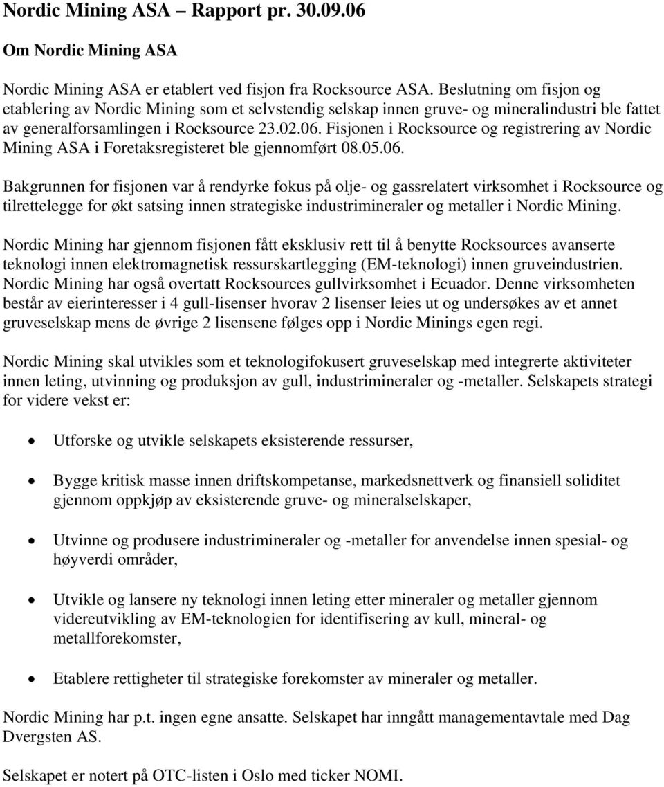 Fisjonen i Rocksource og registrering av Nordic Mining ASA i Foretaksregisteret ble gjennomført 08.05.06.