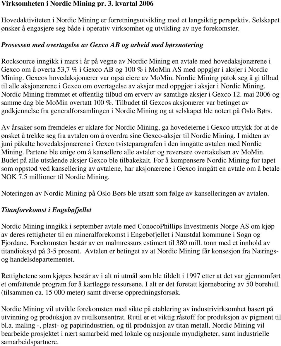 Prosessen med overtagelse av Gexco AB og arbeid med børsnotering Rocksource inngikk i mars i år på vegne av Nordic Mining en avtale med hovedaksjonærene i Gexco om å overta 53,7 % i Gexco AB og 100 %