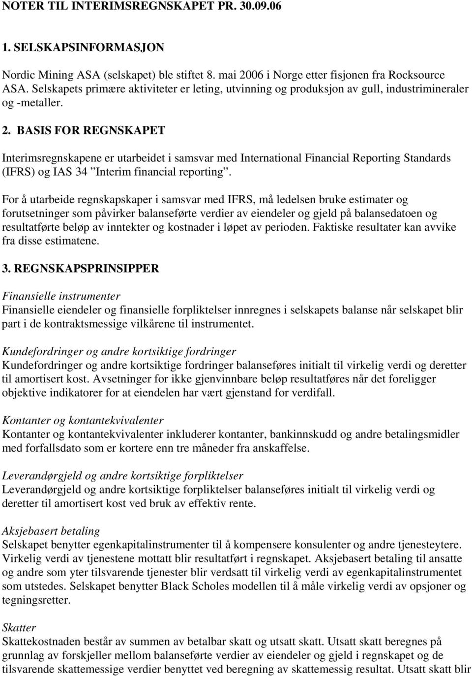 BASIS FOR REGNSKAPET Interimsregnskapene er utarbeidet i samsvar med International Financial Reporting Standards (IFRS) og IAS 34 Interim financial reporting.