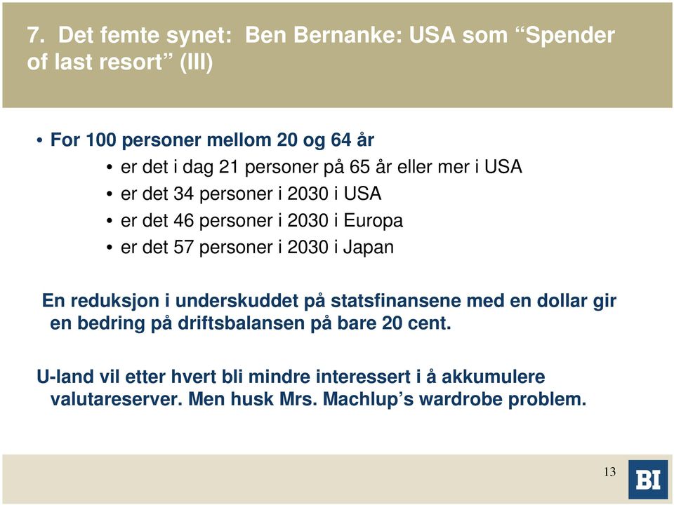 2030 i Japan En reduksjon i underskuddet på statsfinansene med en dollar gir en bedring på driftsbalansen på bare 20 cent.